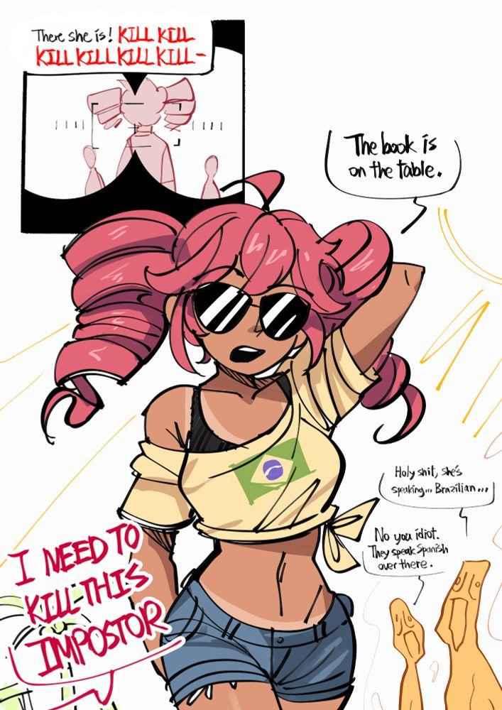 There she is! KILL KILL KILL KILL KILL KILL- ( 111 The book is on the table. I NEED TO KILL-THIS IMPOSTOR H--------, she's Speaking... Brazilian... No you idiot They speak Spanish over there.