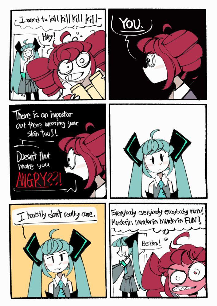 I need to kill kill kill kill- YOU Hey! There is an impostor Out there wearing your skin too!! Doesn't that make you ANGRY??! I honestly don't really care. זד Everybody everybody everybody run! Murderin murderin murder in FUN! Besides! °