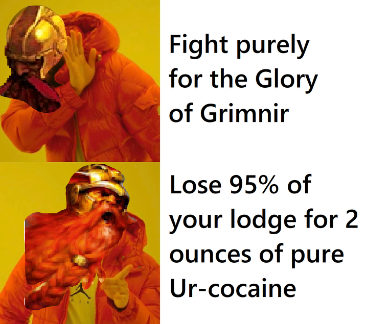 A Fight purely for the Glory of Grimnir Lose 95% of your lodge for 2 ounces of pure Ur-cocaine