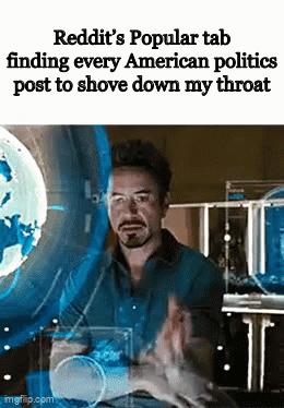 Reddit's Popular tab finding every American politics post to shove down my throat imgflip.com ان