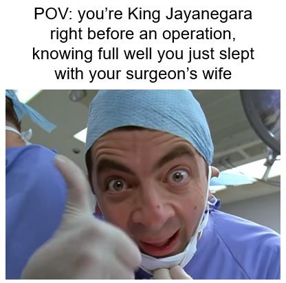 POV: you're King Jayanegara right before an operation, knowing full well you just slept with your surgeon's wife
