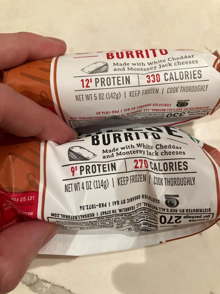 29 450mg nolester Calories per package 270 tunipos 20% Protein Gomg 4% Iron 1.5mg 8%-ota for general nutrition advice. diet. 2,000 calories a day is used tow much a nutrient in a serving of food conte Vitamin D Omg 0% The % Daily Valve Dyto DISTRIBUTED BY: RED'S ALL NATURAL LLC FRANKLIN, TN 37067 | REDSALLNATURAL.COM CERTIFIED ORGANIC BY QAI I PKG-1072.04 and co 30 seconds. LET SIT FOR 350°F. side up tes. 270 CALORIES and Monterey Jack cheeses Made with White Cheddar BURRITO 9' PROTEIN NET WT 4 OZ (114g) | KEEP FROZEN COOK THOROUGHLY Calories per serving 330D & Imay One Calcu The Daily Value (DV) tells you DISTRIBUTED BY: RED'S ALL NATURAL, LLC FRANKLIN, TN S CERTIFIED ORGANIC BY QAI I PKG-1016.07 REDSALLNATURAL.COM 330 CALORIES and Monterey Jack cheeses Made with White Cheddar BURRITO 129 PROTEIN NET WT 5 OZ (142g) | KEEP FROZEN | COOK THOROUGHLY