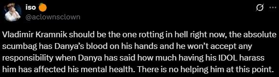iso 1 ... @aclownsclown Vladimir Kramnik should be the one rotting in hell right now, the absolute scumbag has Danya's blood on his hands and he won't accept any responsibility when Danya has said how much having his IDOL harass him has affected his mental health. There is no helping him at this point.