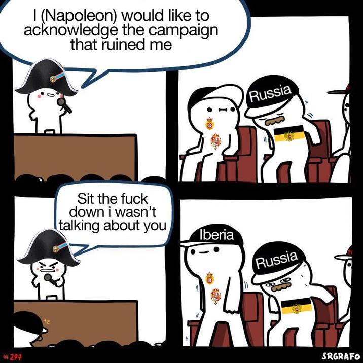#297 I (Napoleon) would like to acknowledge the campaign that ruined me Sit the f--- down i wasn't talking about you Russia Iberia Russia SRGRAFO