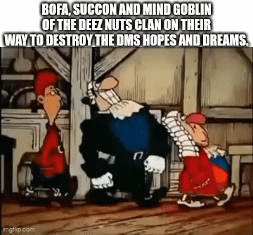BOFA, SUCCON AND MIND GOBLIN OF THE DEEZ NUTS CLAN ON THEIR WAY TO DESTROY THE DMS HOPES AND DREAMS. imgflip.com