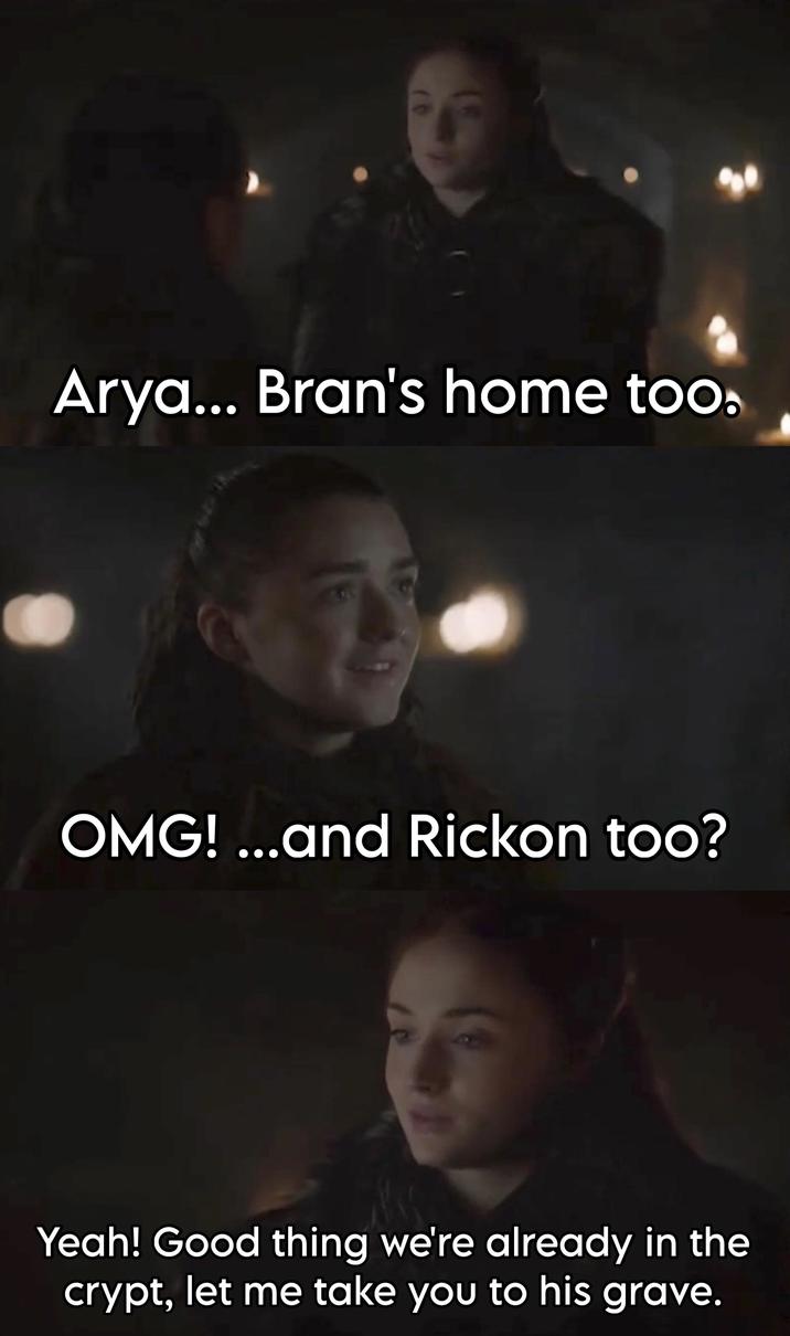 Arya... Bran's home too. OMG! ...and Rickon too? Yeah! Good thing we're already in the crypt, let me take you to his grave. 28