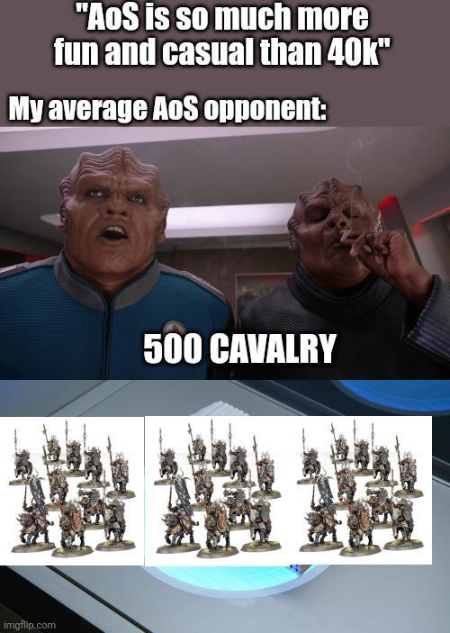 "AoS is so much more fun and casual than 40k" My average AoS opponent: imgflip.com 500 CAVALRY