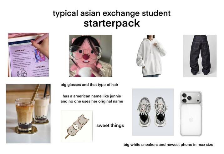 wuman urart Biol structure typical asian exchange student starterpack big glasses and that type of hair has a american name like jennie and no one uses her original name sweet things big white sneakers and newest phone in max size