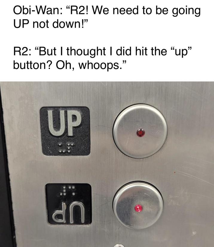 Obi-Wan: “R2! We need to be going UP not down!" R2: “But I thought I did hit the “up” button? Oh, whoops." UP an