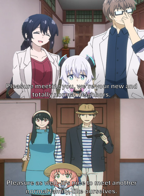 Pleasure meeting you, we're your new and totally normal neighbors. Pleasure as well, it's nice to meet another normal family, like ourselves.