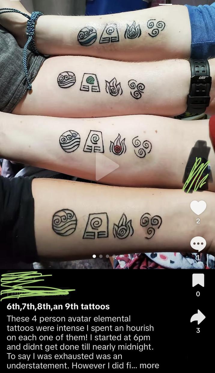 Ε ออม 2 6th, 7th, 8th,an 9th tattoos These 4 person avatar elemental tattoos were intense I spent an hourish on each one of them! I started at 6pm and didnt get done till nearly midnight. To say I was exhausted was an understatement. However I did fi... more 0 3 UB