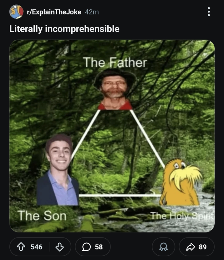 Sr/ExplainTheJoke 42m Literally incomprehensible The Father The Son 546 ☐ 58 The Holy Spirit 89