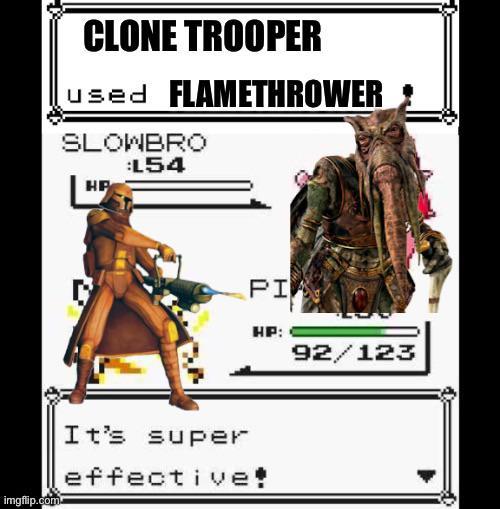 imgflip.com CLONE TROOPER used FLAMETHROWER SLOWBRO HP :154 PI HP: 92/123 It's super effective!