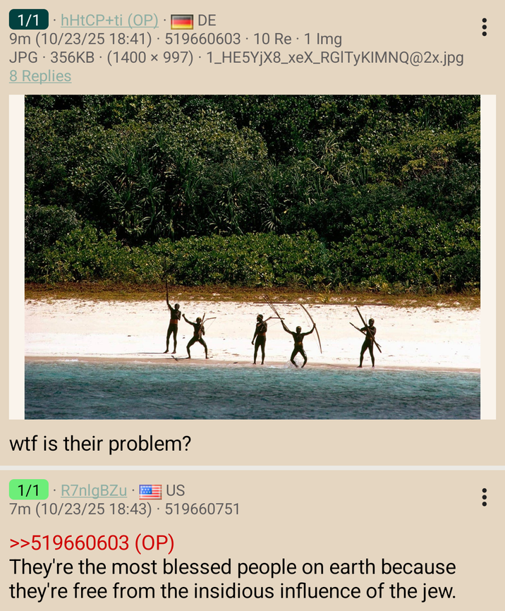 1/1 hHtCP+ti (OP) · DE . 9m (10/23/25 18:41) 519660603 · 10 Re - 1 Img JPG 356KB (1400 × 997) · 1_HE5YjX8_xeX_RGITYKIMNQ@2x.jpg 8 Replies w-- is their problem? 1/1 R7nlgBZu⚫US 7m (10/23/25 18:43) 519660751 >>519660603 (OP) They're the most blessed people on earth because they're free from the insidious influence of the jew.