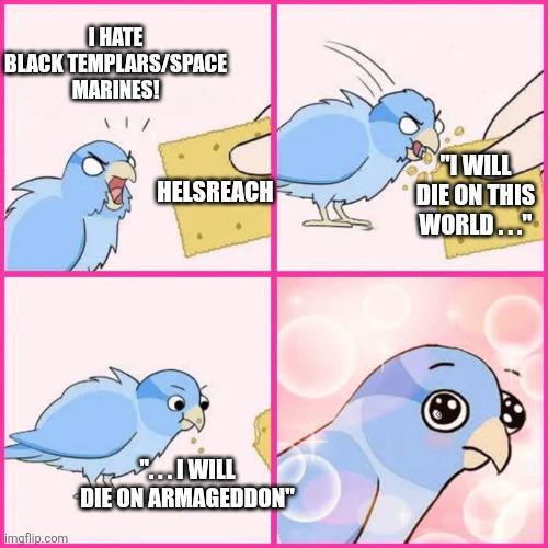 I HATE BLACK TEMPLARS/SPACE MARINES! HELSREACH imaflip.com I WILL DIE ON ARMAGEDDON" "I WILL DIE ON THIS WORLD...