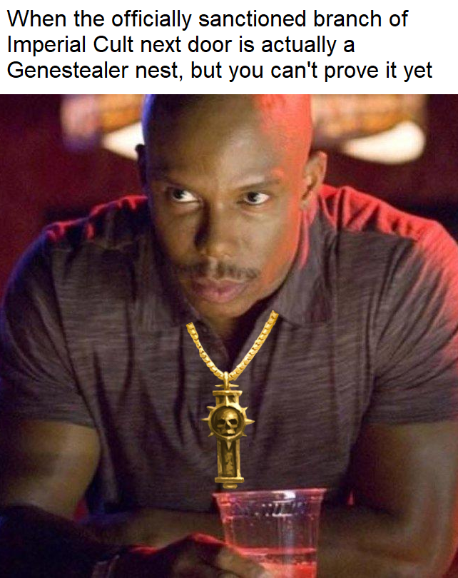 When the officially sanctioned branch of Imperial Cult next door is actually a Genestealer nest, but you can't prove it yet