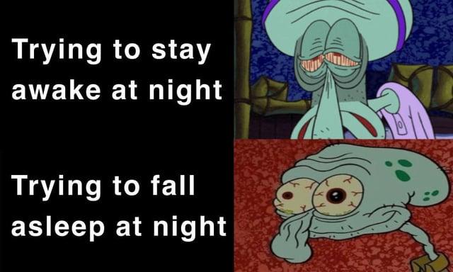 Trying to stay awake at night Trying to fall asleep at night