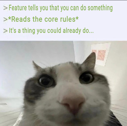 > Feature tells you that you can do something >*Reads the core rules* > It's a thing you could already do...