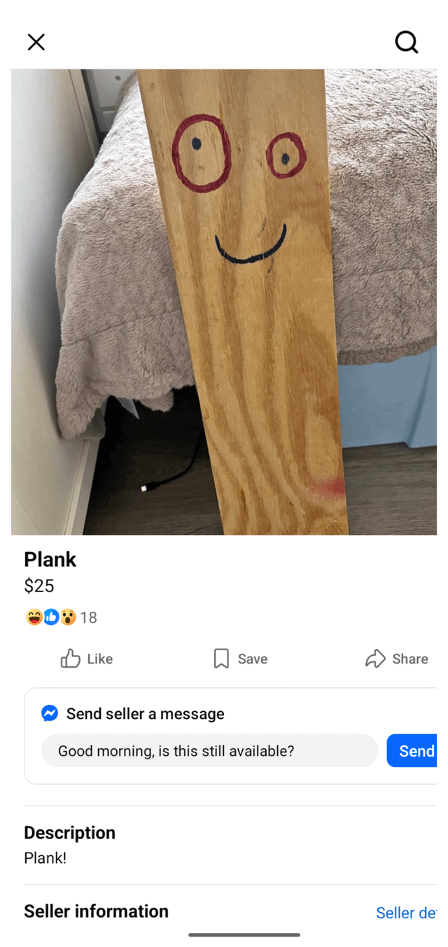 ☑ Plank $25 D18 Like Send seller a message Q Save Share Good morning, is this still available? Send Description Plank! Seller information Seller de