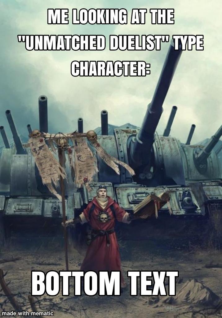 ME LOOKING AT THE "UNMATCHED DUELIST" TYPE CHARACTER: BOTTOM TEXT made with mematic