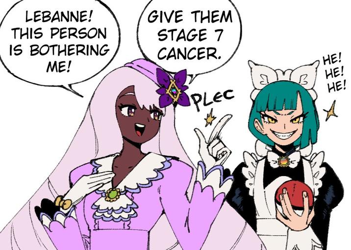 LEBANNE! THIS PERSON IS BOTHERING ME! GIVE THEM STAGE 7 CANCER. PLEC HE! HE! HE! А