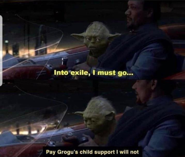 Into exile, I must go... Pay Grogu's child support I will not