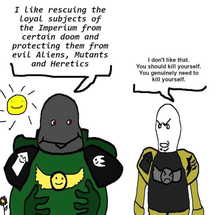 I like rescuing the Loyal subjects of the Imperium from certain doom and protecting them from evil Aliens, Mutants and Heretics له I don't like that. You should kill yourself. You genuinely need to kill yourself. . 186