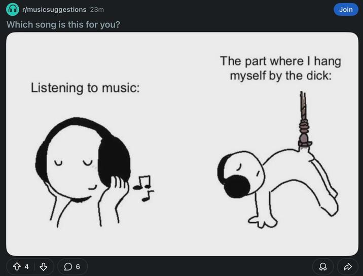 100 r/musicsuggestions 23m Which song is this for you? Listening to music: The part where I hang myself by the d---: 6 Join