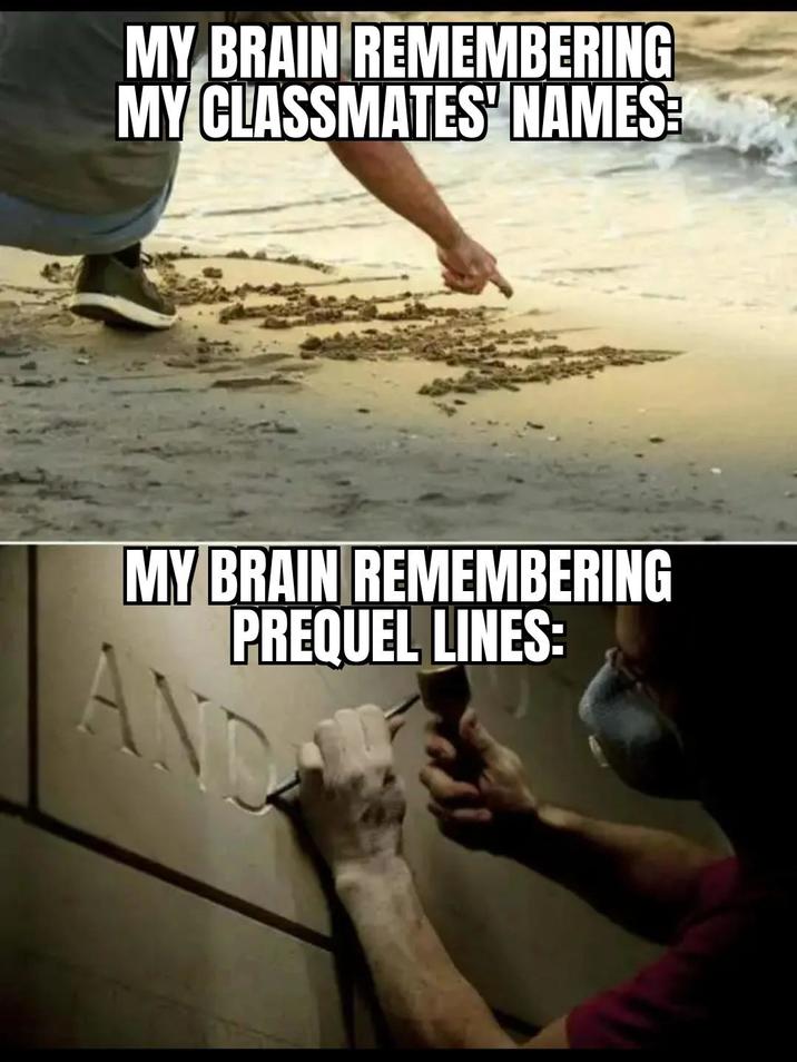 MY BRAIN REMEMBERING MY CLASSMATES' NAMES: MY BRAIN REMEMBERING PREQUEL LINES: