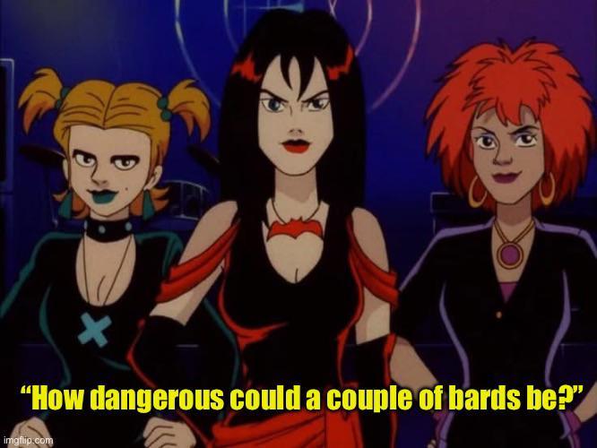 "How dangerous could a couple of bards be?" imgflip.com