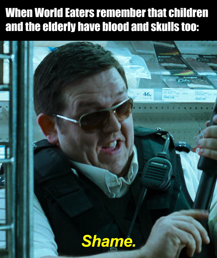When World Eaters remember that children and the elderly have blood and skulls too: Shame. 46p 4