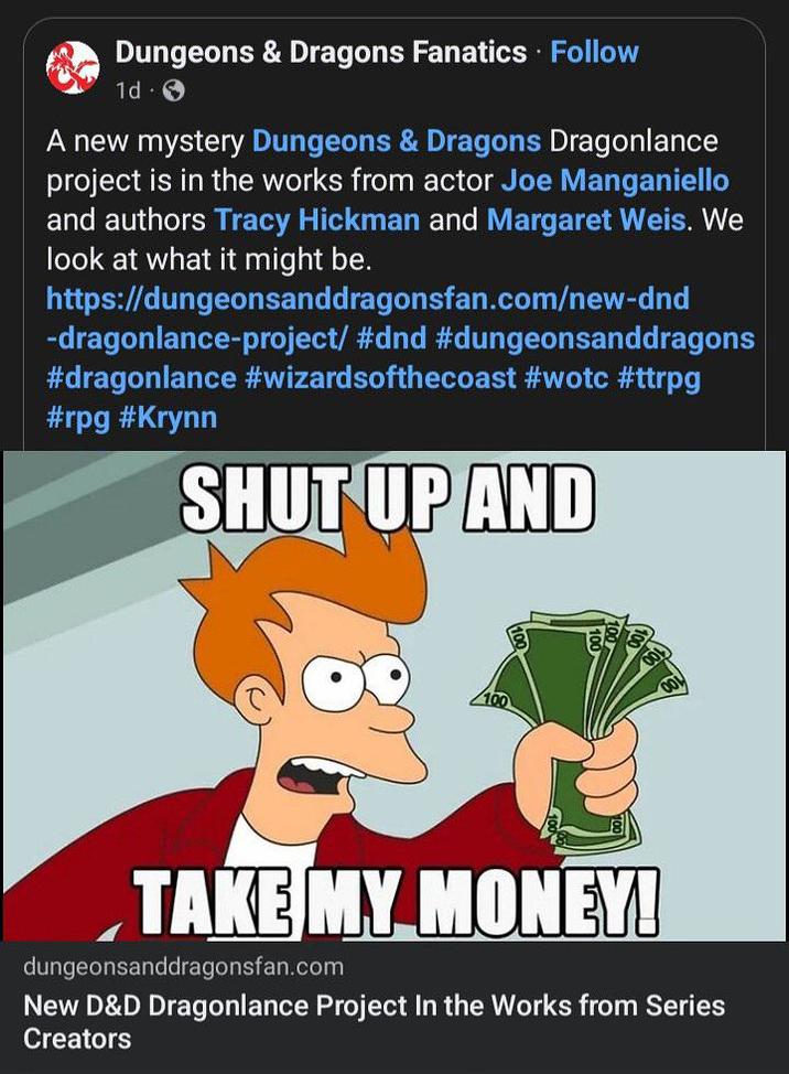 Dungeons & Dragons Fanatics. Follow 1d A new mystery Dungeons & Dragons Dragonlance project is in the works from actor Joe Manganiello and authors Tracy Hickman and Margaret Weis. We look at what it might be. https://dungeonsanddragonsfan.com/new-dnd -dragonlance-project/ #dnd #dungeonsanddragons #dragonlance #wizardsofthecoast #wotc #ttrpg #rpg #Krynn SHUT UP AND TAKE MY MONEY! dungeonsanddragonsfan.com New D&D Dragonlance Project In the Works from Series Creators