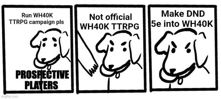 Run WH40K TTRPG campaign pls Not official WH40K TTRPG Make DND 5e into WH40K imgflip.com PROSPECTIVE PLAYERS