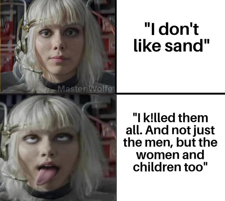 Master Wolfe "I don't like sand" "I killed them all. And not just the men, but the women and children too"