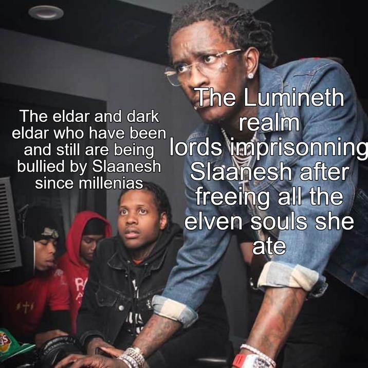 The Lumineth The eldar and dark eldar who have been and still are being lords imprisonning realm bullied by Slaanesh since millenias Slaanesh after freeing all the P/ elven souls she ate