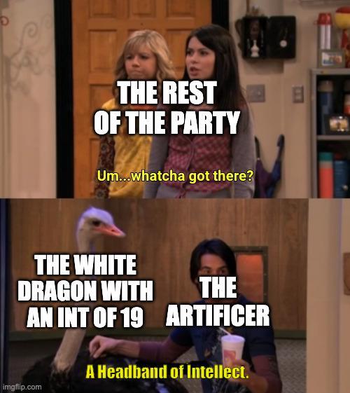 THE REST OF THE PARTY Um...whatcha got there? THE WHITE DRAGON WITH AN INT OF 19 THE imgflip.com ARTIFICER A Headband of Intellect.