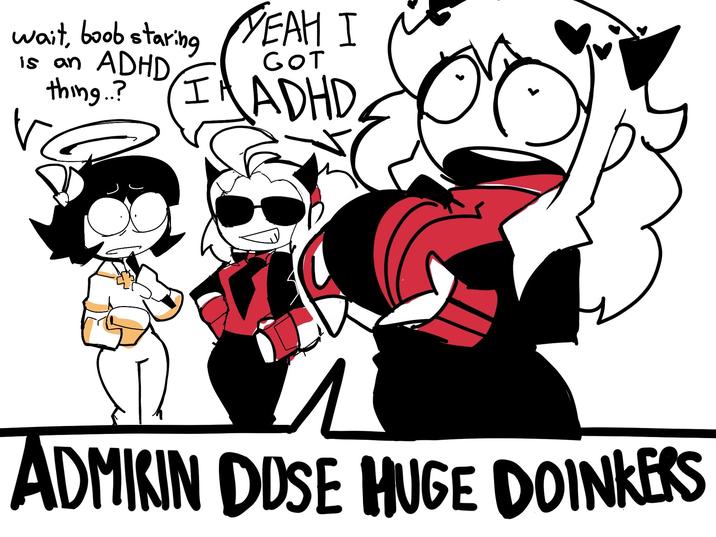 wait, boob staring YEAH I is an ADHD GOT thing..? IHADHD ADMININ DUSE HUGE DOINKERS