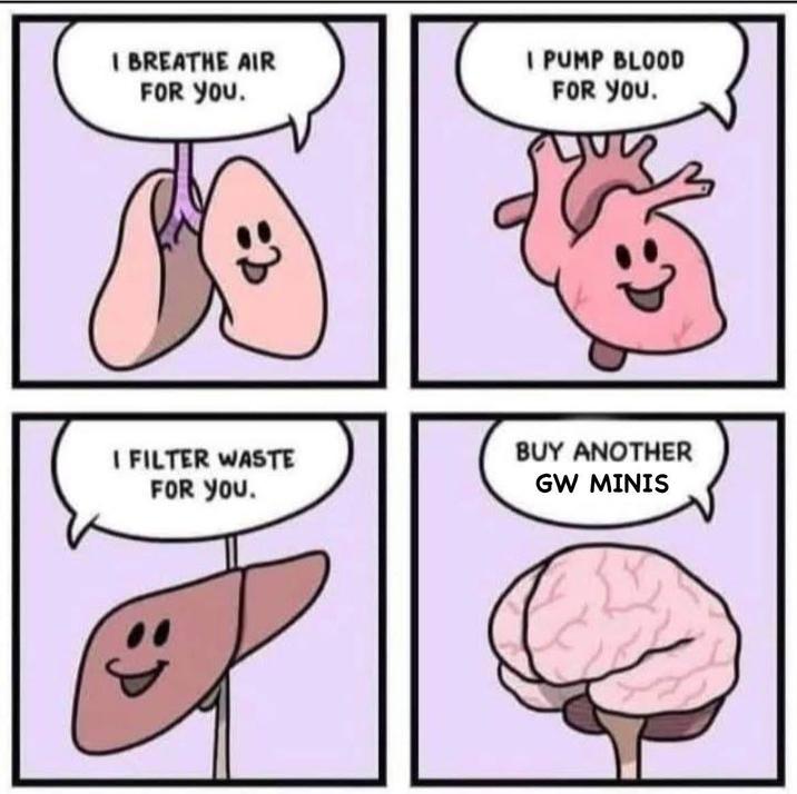 I BREATHE AIR FOR YOU. I PUMP BLOOD FOR YOU. I FILTER WASTE FOR YOU. BUY ANOTHER GW MINIS