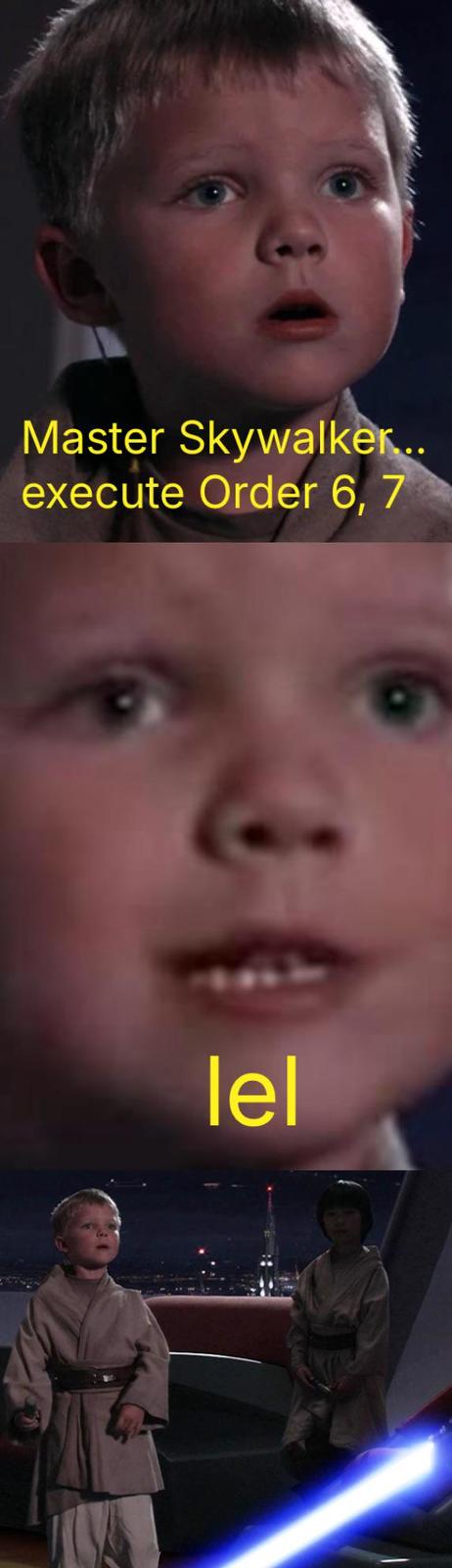 Master Skywalker... execute Order 6, 7 8 lel