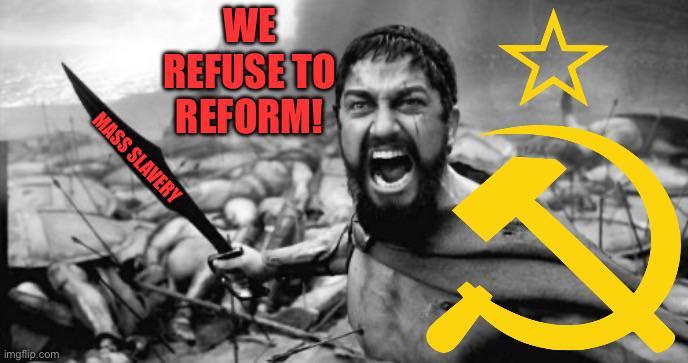 WE REFUSE TO REFORM! MASS SLAVERY imgflip.com