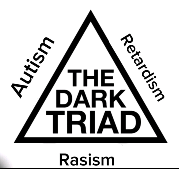 Autism Retardism THE DARK TRIAD Rasism