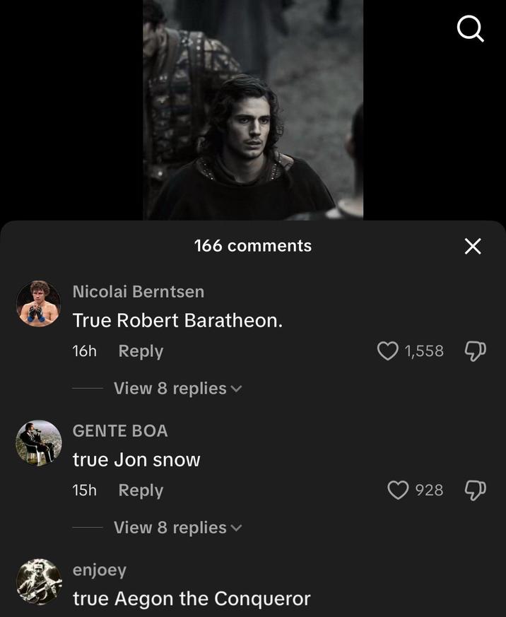 166 comments Nicolai Berntsen True Robert Baratheon. 16h Reply View 8 replies ✓ GENTE BOA true Jon snow 15h Reply View 8 replies ▾ enjoey true Aegon the Conqueror Q 1,558 Х 928