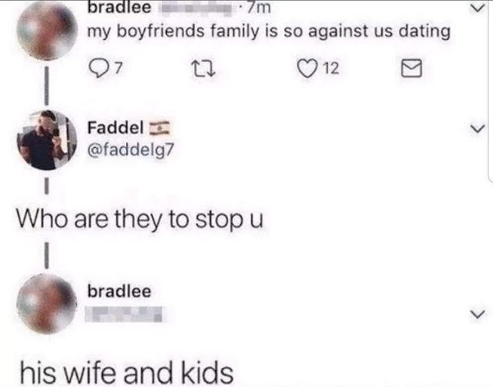 bradlee my boyfriends family is so against us dating 7 Faddel 27 @faddelg7 Who are they to stop u bradlee his wife and kids 12