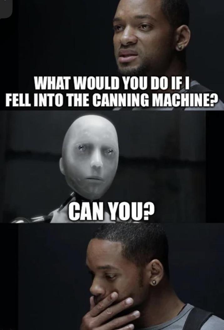 WHAT WOULD YOU DO IF I FELL INTO THE CANNING MACHINE? CAN YOU?
