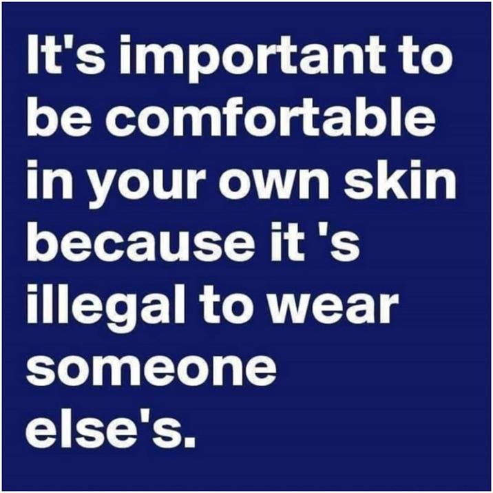 It's important to be comfortable in your own skin because it's illegal to wear someone else's.