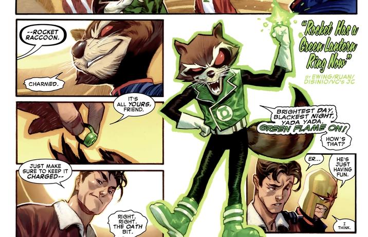 --ROCKET RACCOON. CHARMED. JUST MAKE SURE TO KEEP IT CHARGED-- IT'S ALL YOURS, FRIEND. RIGHT, RIGHT. THE OATH BIT. "Rocket Has w Green Lectore Ring Now" BY EWING/RUAN/ DISINIO/VC's JC BRIGHTEST DAY, BLACKEST NIGHT, YADA YADA. GREEN FLAME ON! HOW'S THAT? ER... HE'S JUST HAVING FUN. I THINK.