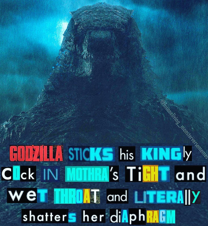 @insaneliving_monsterversememes GODZILLA STICKS his KINGly CIck IN MOTHRA's TIGHT and weT THROAT and LITERALLY shatters her diaphRAGM