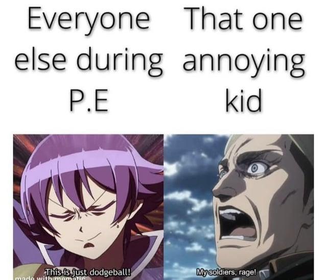 Everyone That one else during annoying P.E kid This is just dodgeball! My soldiers, rage! made with mome