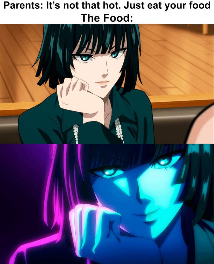 Parents: It's not that hot. Just eat your food The Food: