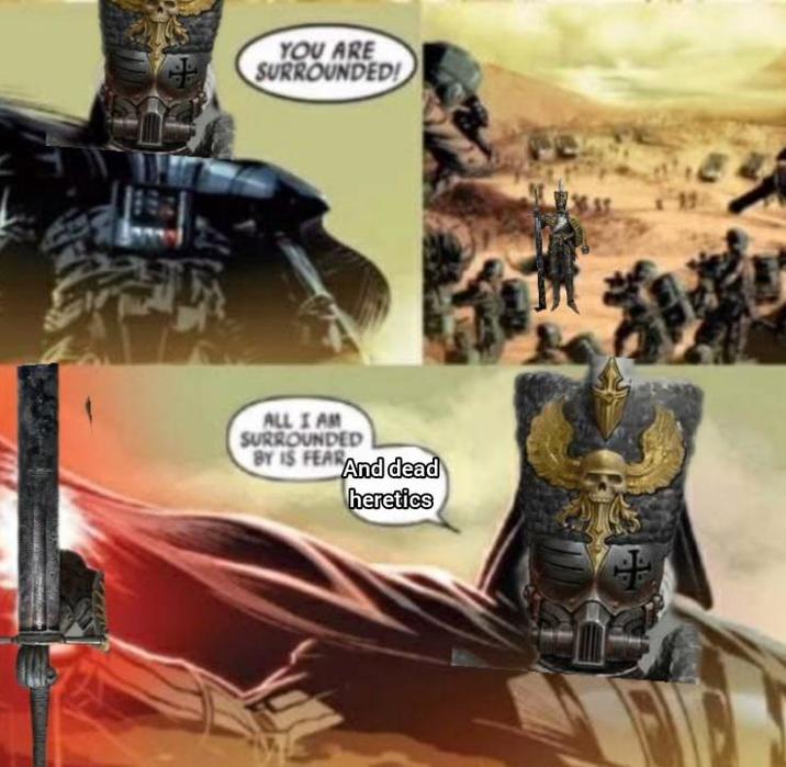 YOU ARE SURROUNDED! ALL I AM SURROUNDED BY IS FEAR And dead heretics +